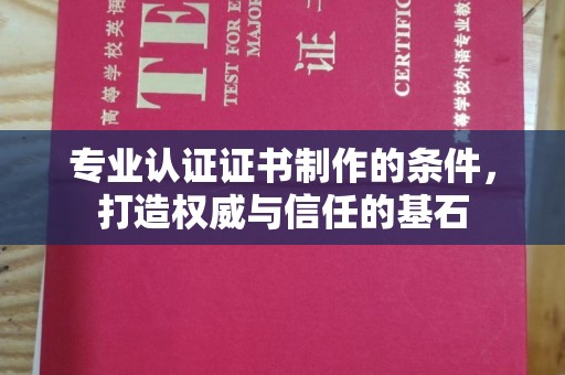 番禺专业认证证书制作的条件，打造权威与信任的基石